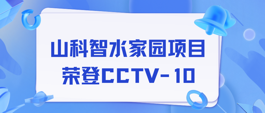 点赞！山科智水家园项目荣获央视报道！